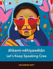 âhkami-nêhiyawêtân / Let's Keep Speaking Cree - Plains Cree (Y-Dialect)