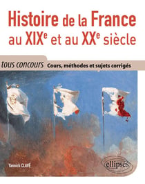 Histoire de la France au XIXe et au XXe siècle - tous concours - cours, méthode et sujets corrigés tous concours