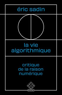 La vie algorithmique - critique de la raison numérique