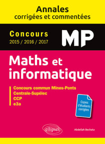 Mathématiques et informatique - MP - annales corrigées et commentées - concours 2015/2016/2017