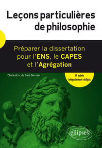 Leçons particulières de philosophie. Préparer la dissertation pour l'ENS, le CAPES et l'Agrégation