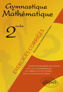Gymnastique mathématique : Pour une maîtrise des outils du calcul numérique, algébrique et vectoriel de la classe de 2de