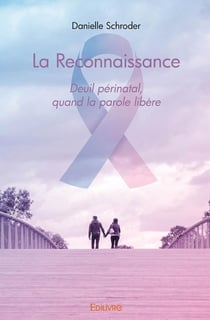 La Reconnaissance : Deuil périnatal, quand la parole libère