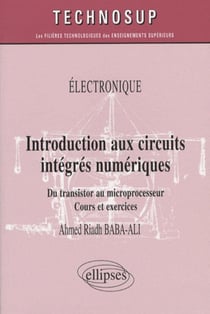 Introduction aux circuits intégrés numériques du transistor au microprocesseur - cours et exercices