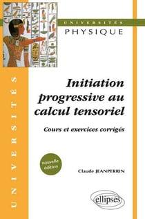 Initiation progressive au calcul tensoriel - Cours et exercices corrigés - Nouvelle édition