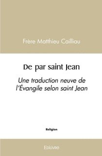De par saint Jean : Une traduction neuve de l'Évangile selon saint Jean