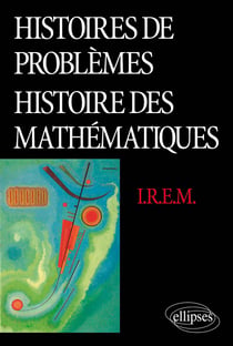 Histoires de Problèmes - Histoire des Mathématiques (Commission Inter-I.R.E.M - Epistémologie et Histoire des Mathématiques)