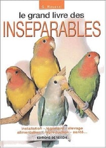 Le grand livre des inséparables - installation, logement, élevage, alimentation, reproduction, santé...