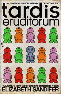 TARDIS Eruditorum Volume 4: Tom Baker and the Hinchcliffe Years - TARDIS Eruditorum, #4