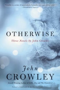 Otherwise - Three Novels by John Crowley