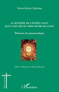 Le mystère de l'esprit saint dans l'oeuvre du Père Henri de Lubac - Eléments de pneumatologie