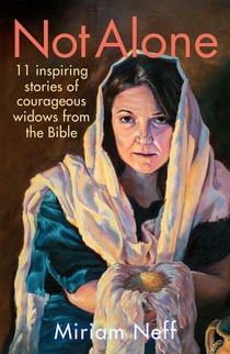 Not Alone - 11 Inspiring Stories of Courageous Widows from the Bible