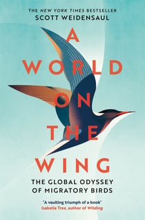 A World on the Wing - The Global Odyssey of Migratory Birds