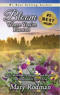 Bloom Where You're Planted: Daily Devotions to Enlighten and Brighten Your Relationship with Christ - Bloom Daily Devotional Series, #1
