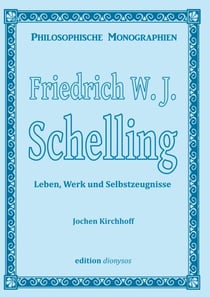 Friedrich W.J. Schelling - Leben, Werk und Selbstzeugnisse