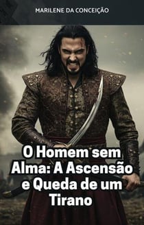 O Homem Sem Alma: A Ascensão e Queda de um Tirano