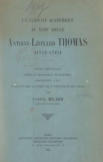 Un écrivain académique au XVIIIe siècle, Antoine Léonard Thomas (1732-1785) - Thèse principale pour le Doctorat ès lettres présentée à la Faculté des lettres de l'Université de Lille