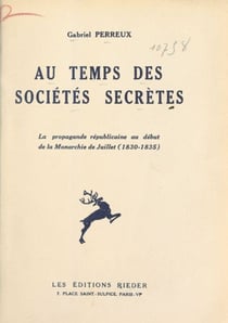Au temps des sociétés secrètes - La propagande républicaine au début de la Monarchie de juillet, 1830-1835