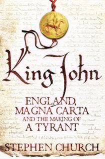 King John - England, Magna Carta and the Making of a Tyrant