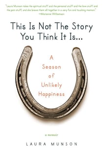 This Is Not the Story You Think It Is... - A Season of Unlikely Happiness