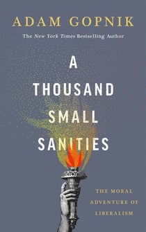 A Thousand Small Sanities - The Moral Adventure of Liberalism