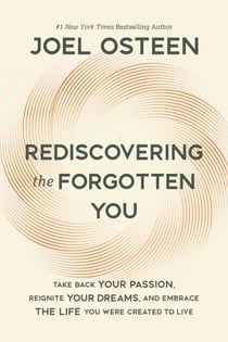Rediscovering the Forgotten You - Take Back Your Passion, Reignite Your Dreams, and Embrace the Life You Were Created to Live