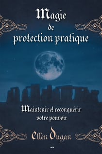 Magie de protection pratique - Maintenir et reconquérir votre pouvoir