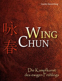 Wing Chun - Die Kampfkunst des ewigen Frühlings