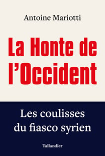 La Honte de l'Occident - Les coulisses du fiasco syrien