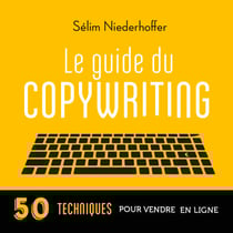 Le Guide du copywriting : pages de vente, newsletters, sites web, réseaux sociaux... - 50 techniques pour vendre en ligne