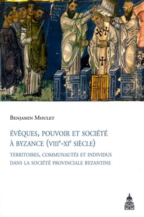 Évêques, pouvoir et société à Byzance (viiie-xie siècle) - Territoires, communautés et individus dans la société provinciale byzantine