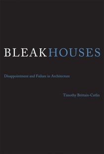 Bleak Houses - Disappointment and Failure in Architecture