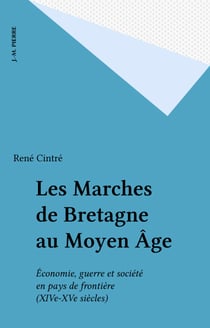 Les Marches de Bretagne au Moyen Âge - Économie, guerre et société en pays de frontière (XIVe-XVe siècles)