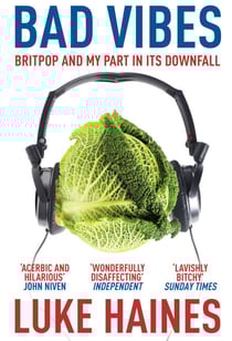 Bad Vibes - Britpop and my part in its downfall