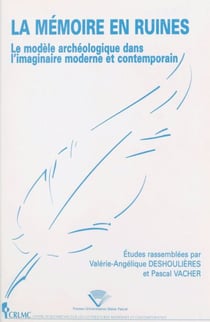 La mémoire en ruines : le modèle archéologique dans l'imaginaire moderne et contemporain