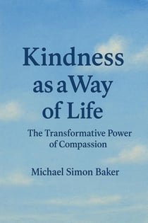 Kindness as a Way of Life - The Transformative Power of Compassion