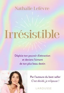 Irrésistible - Déploie ton pouvoir d attraction et deviens l aimant de ton plus beau destin
