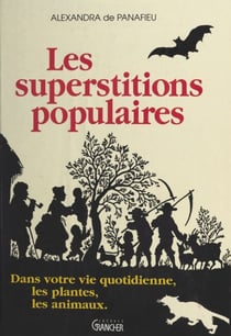 Les superstitions populaires - Les animaux, les plantes dans votre vie quotidienne. Inspirées du Dictionnaire des superstitions et traditions populaires de l'abbé Migne, 1856