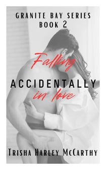 Falling Accidentally in Love - A Granite Bay Series, #2