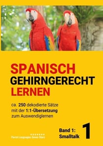 Spanisch gehirngerechtes Lernen: Ca. 250 dekodierte Sätze mit der 1:1-Übersetzung zum Auswendiglernen. Band 1: Smalltalk - Spanisch Gehirngerechtes Lernen