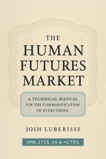 The Human Futures Market: A Technical Manual for the Commodification of Everything