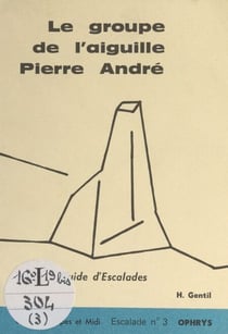 Le groupe de l'aiguille Pierre André - Guide d'Escalades N° 3