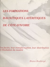 Les formations bauxitiques latéritiques de Côte d'Ivoire - Les faciès, leur transformation, leur distribution et l'évolution du modèle