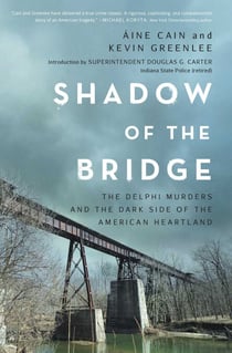 Shadow of the Bridge - The Delphi Murders and the Dark Side of the American Heartland