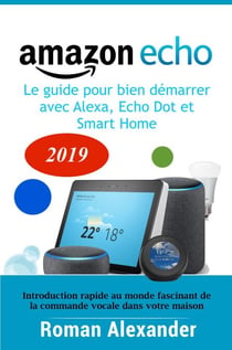 Amazon Echo –  le guide pour bien démarrer avec Alexa, Echo Dot et Smart Home - Systeme Smart Home