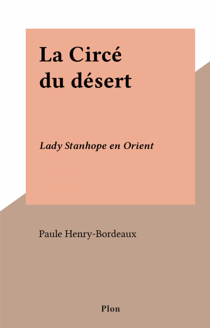 La Circé du désert - Lady Stanhope en Orient