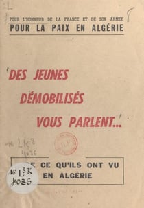 Pour l'honneur de la France et de son armée, pour la paix en Algérie - Des jeunes démobilisés vous parlent de ce qu'ils ont vu en Algérie