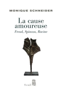 La Cause amoureuse. Freud, Spinoza, Racine - Freud, Spinoza, Racine