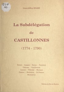 La subdélégation de Castillonnès, 1774-1790 - Eymet, Issigeac, Boisse, Puybeton, Cahuzac, Castillonnès, Lauzun, Villeréal, Montaut, Cancon, Monbahus, St Pastour, Montastruc