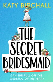 The Secret Bridesmaid - The laugh-out-loud romantic comedy of the year!